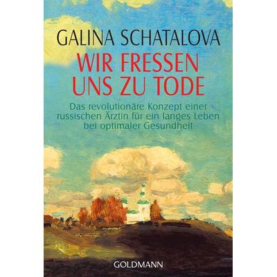 Wir fressen uns zu Tode, Taschenbuch von Galina Schatalova, Goldmann
