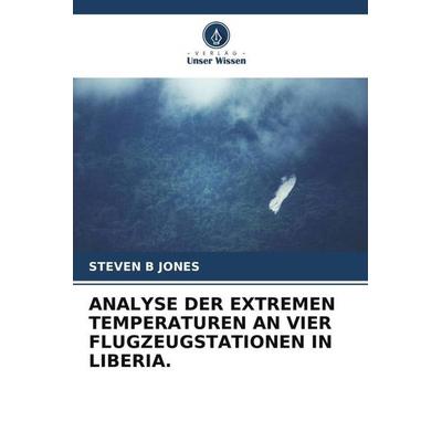 Analyse der Extremen Temperaturen An vier Flugzeugstationen in Liberia., Taschenbuch von Steven B. Jones, Verlag Unser Wissen, 978-620-5-81152-8
