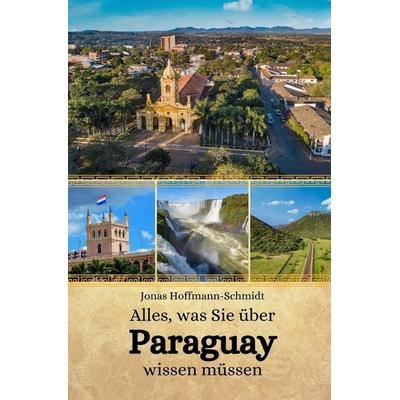 Alles, was Sie über Paraguay wissen müssen, Taschenbuch von Jonas Hoffmann-Schmidt, Independently Published