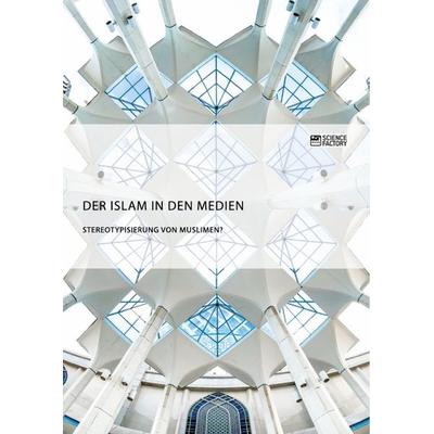 Der Islam in den Medien. Stereotypisierung von Muslimen?, Taschenbuch von Anonym, ScienceFactory, 978-3-95687-427-7