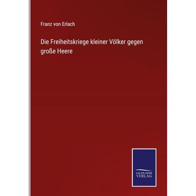 Die Freiheitskriege kleiner Völker gegen große Heere, Gebundene Ausgabe von Franz Erlach, BoD - Books on Demand, 978-3-7525-4147-2