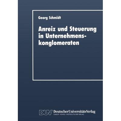 Anreiz und Steuerung in Unternehmenskonglomeraten, Taschenbuch von Georg Schmidt, Deutscher Universitätsverlag, 978-3-8244-0047-8