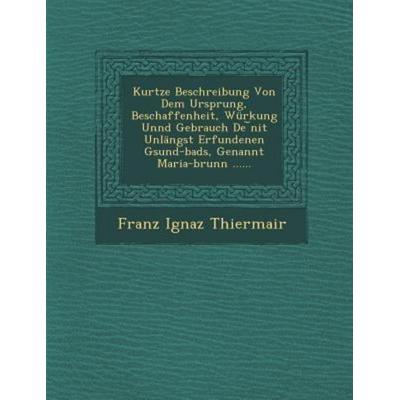 Kurtze Beschreibung Von Dem Ursprung, Beschaffenheit, Würkung Unnd Gebrauch De ︣nit Unlängst Erfundenen Gsund-bads, Genannt Maria-brunn ......, von