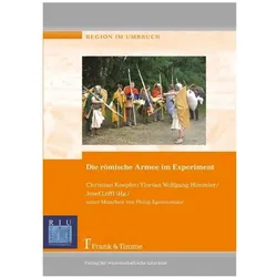 Die römische Armee im Experiment, Fachbücher von Florian W. Himmler, Josef Löffl, Christian Koepfer