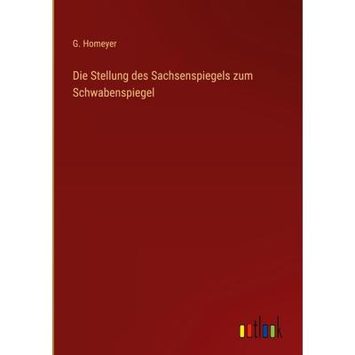 Die Stellung des Sachsenspiegels zum Schwabenspiegel, Gebundene Ausgabe von G. Homeyer, Outlook, 978-3-368-01293-9