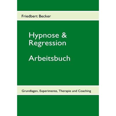 Hypnose & Regression, Taschenbuch von Friedbert Becker, BoD – Books on Demand, 978-3-8370-6678-4