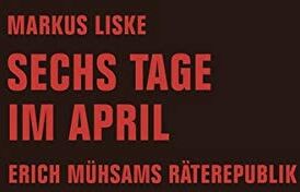 Markus Liske - Sechs Tage im April: Erich Mühsams Räterepublik - Preis vom 09.10.2026 07:28:09 h