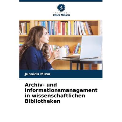 Archiv- und Informationsmanagement in wissenschaftlichen Bibliotheken, Taschenbuch von Junaidu Musa, Verlag Unser Wissen, 978-620-7-80381-1