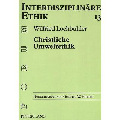 Christliche Umweltethik, Taschenbuch von Wilfried Lochbühler, Peter Lang GmbH, Internationaler Verlag der Wissenschaften, 978-3-631-49115-7