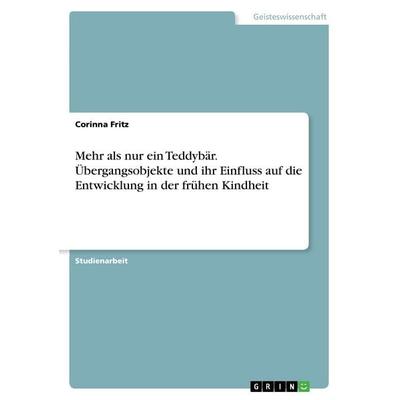 Mehr als nur ein Teddybär. Übergangsobjekte und ihr Einfluss auf die Entwicklung in der frühen Kindheit, Taschenbuch von Corinna Fritz, GRIN,