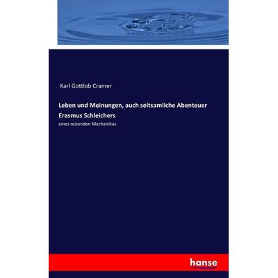 Leben und Meinungen, auch seltsamliche Abenteuer Erasmus Schleichers, Taschenbuch von Karl Gottlob Cramer, Hansebooks, 978-3-7428-8985-0