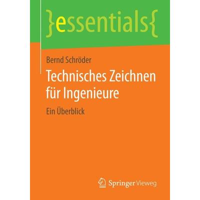 Technisches Zeichnen für Ingenieure, Taschenbuch von Bernd Schröder, Springer Fachmedien Wiesbaden GmbH, 978-3-658-07060-1