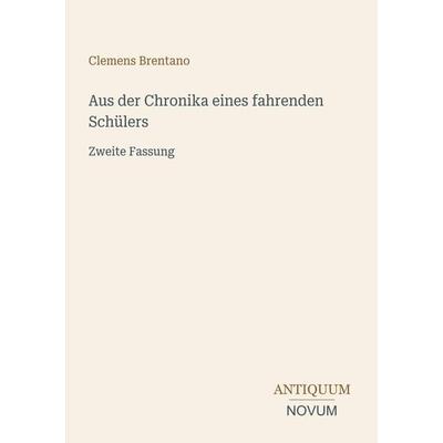 Aus der Chronika eines fahrenden Schülers, Taschenbuch von Clemens Brentano, Antiquum Novum Verlag, 978-3-387-47322-3