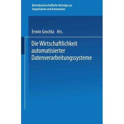 Die Wirtschaftlichkeit automatisierter Datenverarbeitungssysteme, Taschenbuch von Erwin Grochla, Betriebswirtschaftlicher Verlag Gabler,