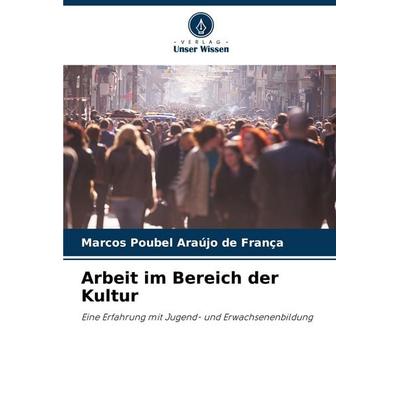 Arbeit im Bereich der Kultur, Taschenbuch von Marcos Poubel Araújo de França, Verlag Unser Wissen, 978-620-7-25283-1