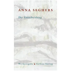 Die Entscheidung. Das erzählerische Werk 1, Belletristik von Anna Seghers