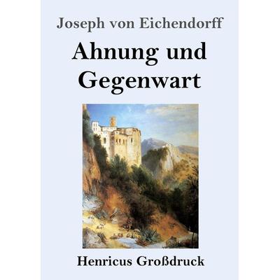 Ahnung und Gegenwart (Großdruck), Taschenbuch von Joseph Eichendorff, BoD - Books on Demand, 978-3-8478-4597-3