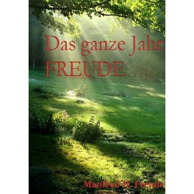 Das ganze Jahr. FREUDE, Taschenbuch von Manfred H. Freude, Epubli, 978-3-8442-2718-5