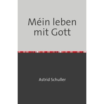 Méin leben mit Gott, Taschenbuch von Astrid Schuller, Epubli, 978-3-7418-9901-0