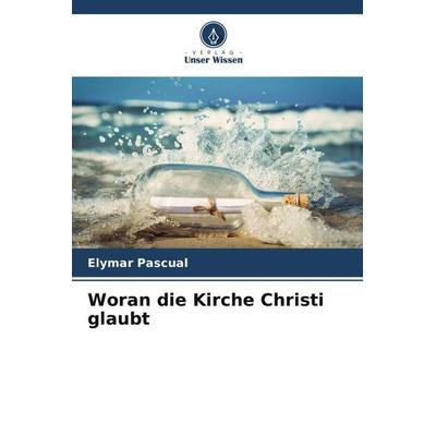 Woran die Kirche Christi glaubt, Taschenbuch von Elymar Pascual, Verlag Unser Wissen, 978-620-4-77760-3
