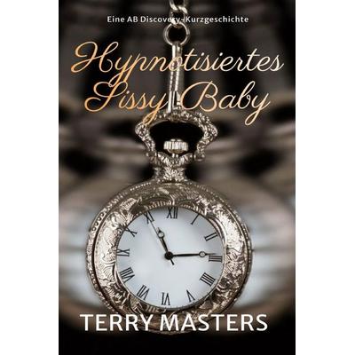 Hypnotisiertes Sissy Baby, Taschenbuch von Terry Masters, Independently Published