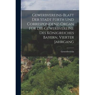 Gewerbvereins-Blatt der Stadt Fürth und Correspondenz-Organ für die Gewerbvereine des Königreiches Bayern, Vierter Jahrgang, Taschenbuch von
