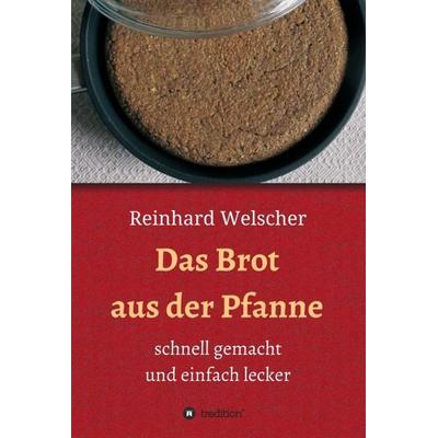 Das Brot aus der Pfanne, Gebundene Ausgabe von Reinhard Welscher, Tredition, 978-3-347-06485-0