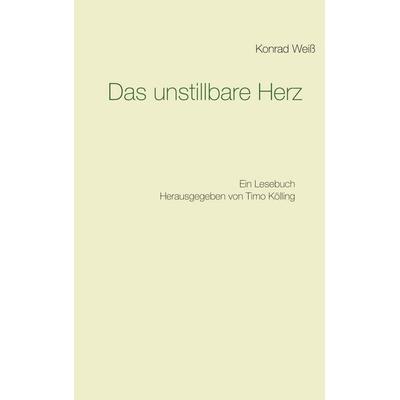 Das unstillbare Herz, Taschenbuch von Konrad Weiss, BoD – Books on Demand, 978-3-7519-3779-5