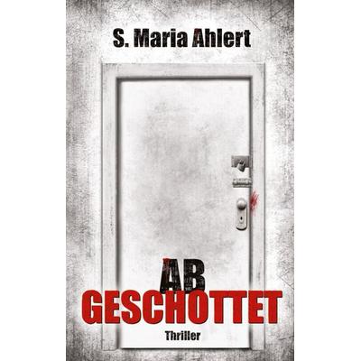 Abgeschottet, Taschenbuch von S. Maria Ahlert, Tredition, 978-3-384-76407-2