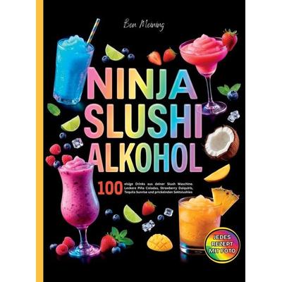 Ninja Slushi Alkohol -Jedes Rezept mit Foto. 100 eisige Drinks aus deiner Ninja Slushi Maschine., Taschenbuch von Ben Meining, Bookmundo,