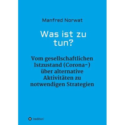 Was ist zu tun?, Taschenbuch von Manfred Norwat, Tredition, 978-3-347-06578-9