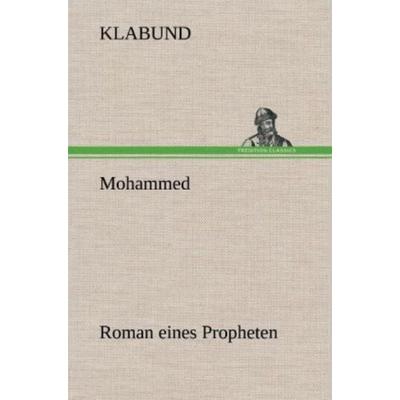 Mohammed - Roman eines Propheten, Gebundene Ausgabe von Klabund, Tredition, 978-3-8472-6463-7