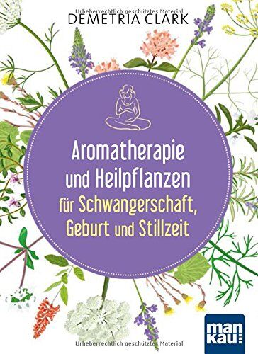 Demetria Clark - Aromatherapie und Heilpflanzen für Schwangerschaft, Geburt und Stillzeit: Bewährte Anwendungen und Rezepte - Preis vom 06.10.2026 07:26:00 h