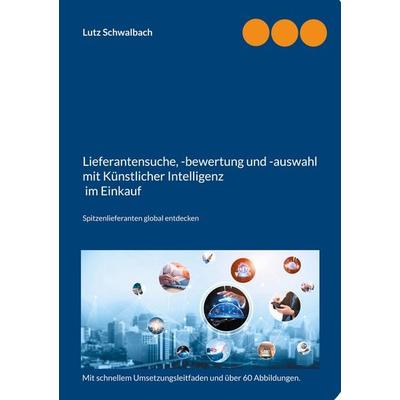 Lieferantensuche, -bewertung und -auswahl mit Künstlicher Intelligenz im Einkauf, Taschenbuch von Lutz Schwalbach, BoD – Books on Demand,