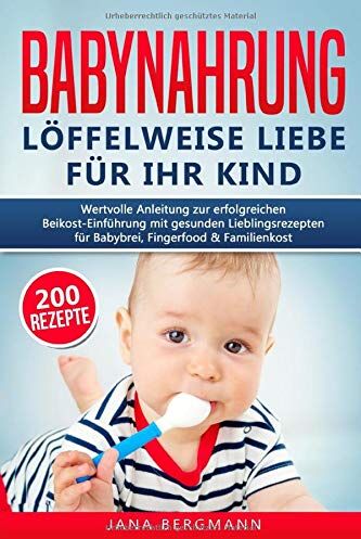 Jana Bergmann - Babynahrung: Anleitung zur erfolgreichen Beikost-Einführung mit 200 gesunden Lieblingsrezepten für Babybrei, Fingerfood & Familienkost - Preis vom 30.09.2026 09:01:18 h