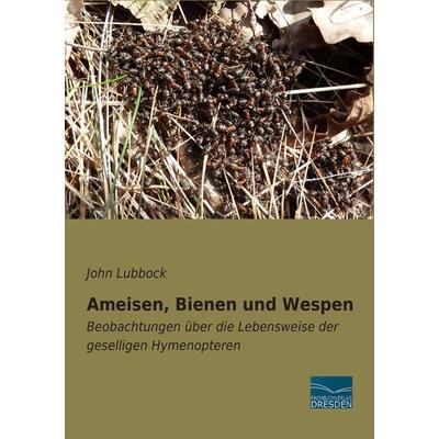 Ameisen, Bienen und Wespen, Taschenbuch von John Lubbock, Fachbuchverlag Dresden, 978-3-95692-065-3