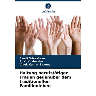 Haltung berufstätiger Frauen gegenüber dem traditionellen Familienleben, Taschenbuch von Swati Srivastava,R. K. Kushwaha,Vivek Kumar Saxena, Verlag