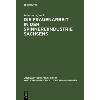 Die Frauenarbeit in der Spinnereiindustrie Sachsens, Gebundene Ausgabe von Johannes Queck, De Gruyter, 978-3-11-263953-5