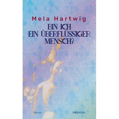 Bin ich ein überflüssiger Mensch?, Gebundene Ausgabe von Mela Hartwig, Literaturverlag Droschl, 978-3-85420-574-6
