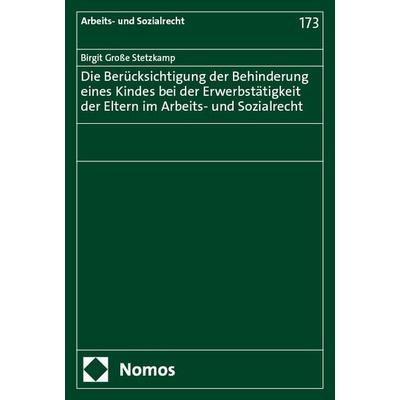 Die Berücksichtigung der Behinderung eines Kindes bei der Erwerbstätigkeit der Eltern im Arbeits- und Sozialrecht, Taschenbuch von Birgit Grosse