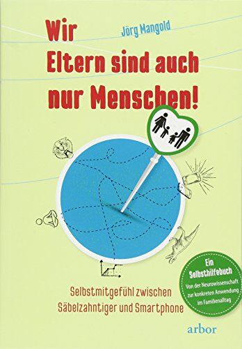 Jörg Mangold - Wir Eltern sind auch nur Menschen!: Selbstmitgefühl zwischen Säbelzahntiger und Smartphone - Ein Selbsthilfebuch von der Neurowissenschaft zur konkreten Anwendung im Familienalltag - Preis vom 09.10.2026 07:28:09 h