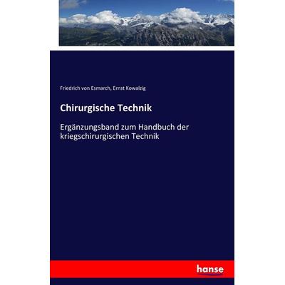 Chirurgische Technik, Taschenbuch von Friedrich Esmarch,Ernst Kowalzig, Hansebooks, 978-3-7428-6265-5