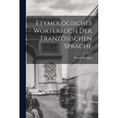 Etymologisches Wörterbuch Der Französischen Sprache, Taschenbuch von Gustav Körting, Legare Street Press, 978-1-01-569150-6