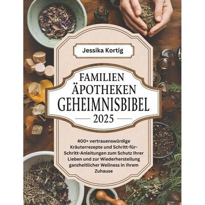 Familien-Apotheken Geheimnisbibel, Taschenbuch von Jessika Kortig, Independently Published