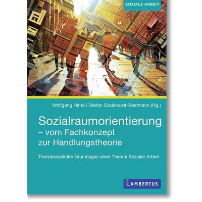 Sozialraumorientierung - vom Fachkonzept zur Handlungstheorie, Taschenbuch von Stefan Godehardt-Bestmann, Lambertus, 978-3-7841-3612-7