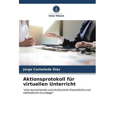 Aktionsprotokoll für virtuellen Unterricht, Taschenbuch von Jorge Castañeda Díaz, Verlag Unser Wissen, 978-620-6-57512-2