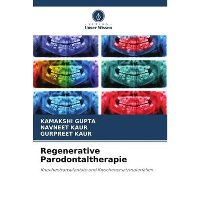 Regenerative Parodontaltherapie, Taschenbuch von Kamakshi Gupta,Navneet Kaur,Gurpreet Kaur, Verlag Unser Wissen, 978-620-4-83423-8