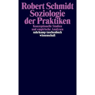 Soziologie der Praktiken, Taschenbuch von Robert Schmidt, Suhrkamp, 978-3-518-29630-1