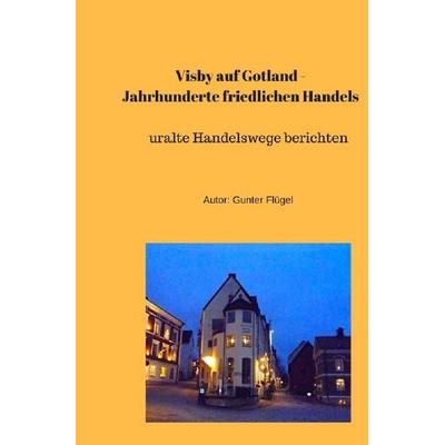 Visby auf Gotland - Jahrhunderte friedlichen Handels, Taschenbuch von Gunter Flügel, Epubli, 978-3-7450-9313-1
