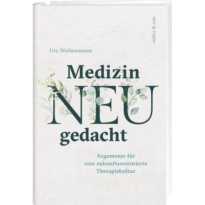 Medizin neu gedacht, Gebundene Ausgabe von Urs Weilenmann, Rüffer & Rub, 978-3-907351-16-1